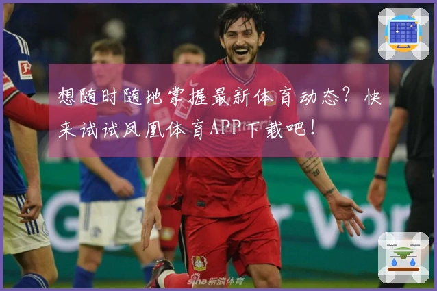 想随时随地掌握最新体育动态？快来试试凤凰体育APP下载吧！